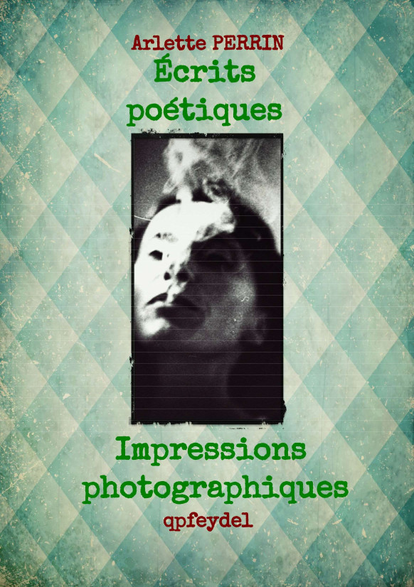 Arlette Perrin, Ecrits poétiques, qpfeydel, Impressions photographiques, Toulouse, Impression coolLibri, 2022, rééd. 2023